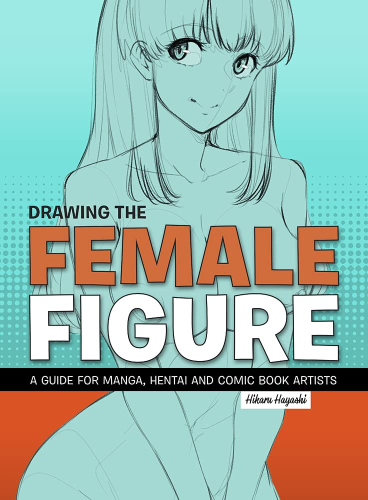 Drawing the Female Figure: A Guide for Manga, Hentai and Comic Book Artists Hikaru Hayashi 绘制女性形象：漫画、Hentai 和漫画书艺术家的指南 Hikaru Hayashi-虚幻之初
